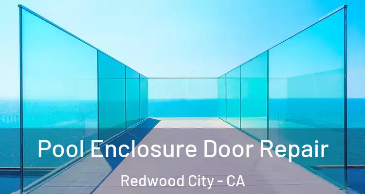  Pool Enclosure Door Repair Redwood City - CA