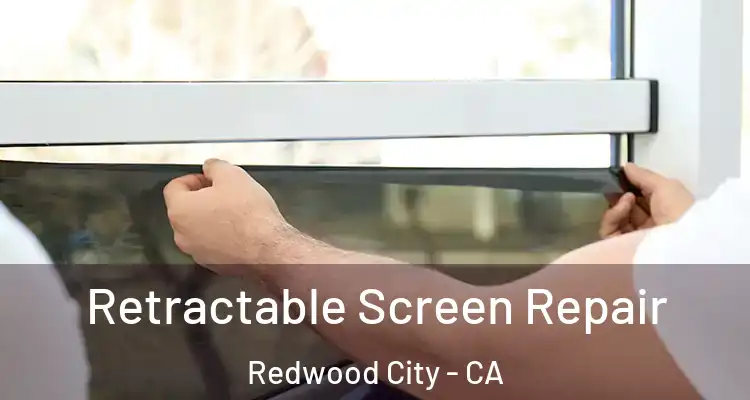  Retractable Screen Repair Redwood City - CA